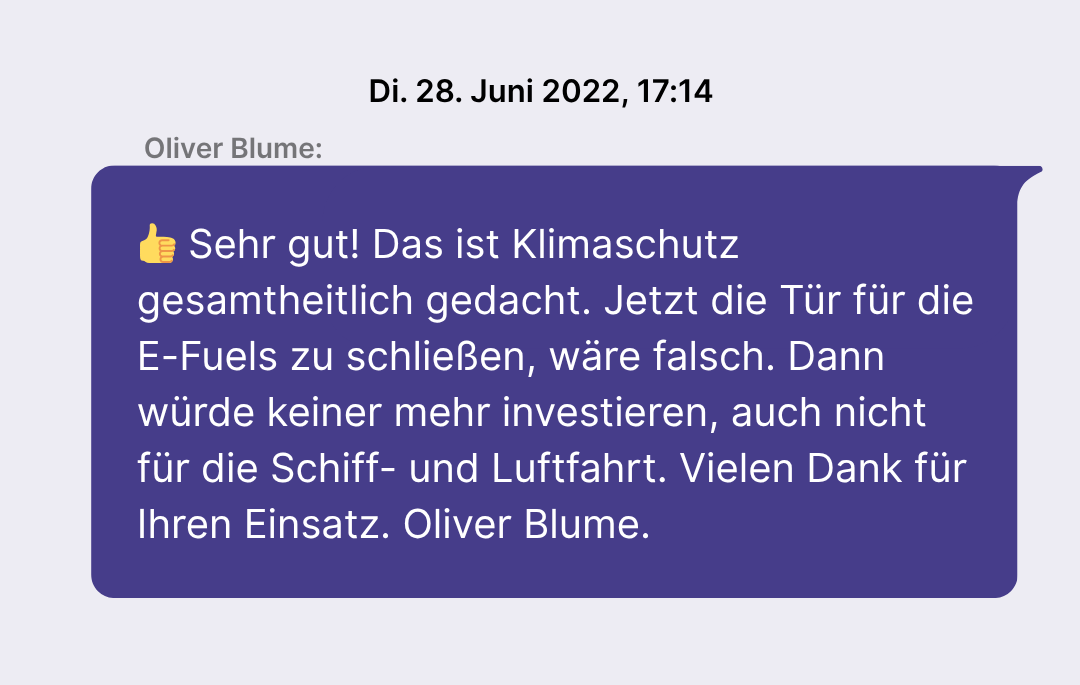 Nachricht von Blume an Lindner vom 28. Juni 2022: "Sehr gut! Das ist Klimaschutz gesamtheitlich gedacht. Jetzt die Tür für die E-Fuels zu schließen, wäre falsch. Dann würde keiner mehr investieren, auch nicht für die Schiff- und Luftfahrt. Vielen Dank für Ihren Einsatz. Oliver Blume"