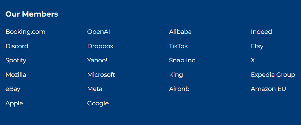 Our Members: Airbnb, Alibaba, Amazon EU, Apple, Booking.com, Discord, Dropbox, eBay, Etsy, Expedia Group, Google, Indeed, King, Meta, Microsoft, Mozilla, OpenAI, Snap Inc., Spotify, TikTok, X, Yahoo